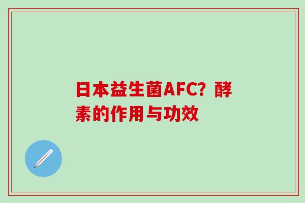 日本益生菌AFC？酵素的作用与功效