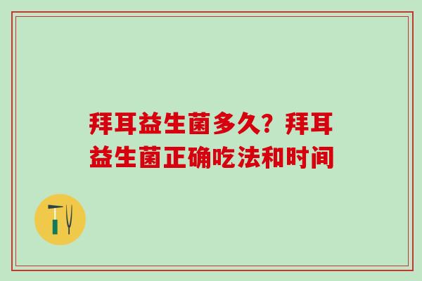 拜耳益生菌多久？拜耳益生菌正确吃法和时间