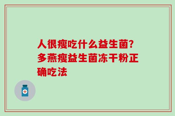 人很瘦吃什么益生菌？多燕瘦益生菌冻干粉正确吃法