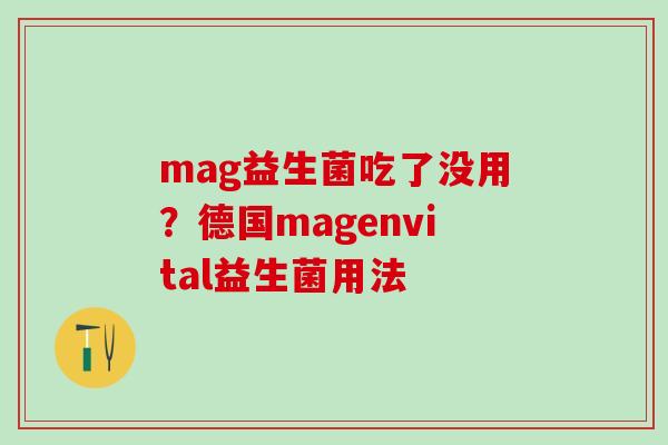 mag益生菌吃了没用？德国magenvital益生菌用法