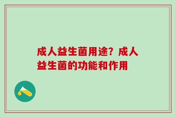 成人益生菌用途？成人益生菌的功能和作用