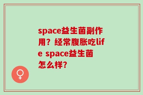 space益生菌副作用？经常吃life space益生菌怎么样？