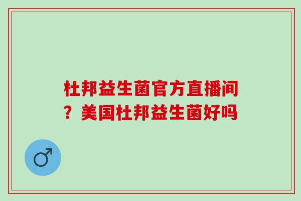 杜邦益生菌官方直播间？美国杜邦益生菌好吗