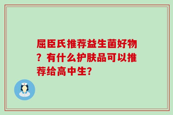 屈臣氏推荐益生菌好物？有什么护肤品可以推荐给高中生？