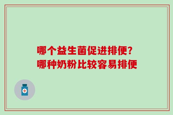 哪个益生菌促进排便？哪种奶粉比较容易排便