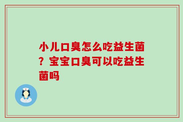 小儿怎么吃益生菌?宝宝可以吃益生菌吗 小儿怎么吃益生菌?宝宝可以吃益生菌吗