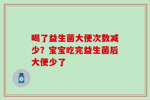 喝了益生菌大便次数减少？宝宝吃完益生菌后大便少了