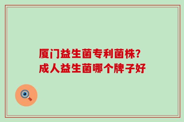厦门益生菌专利菌株？成人益生菌哪个牌子好