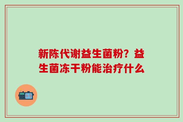 益生菌粉？益生菌冻干粉能什么