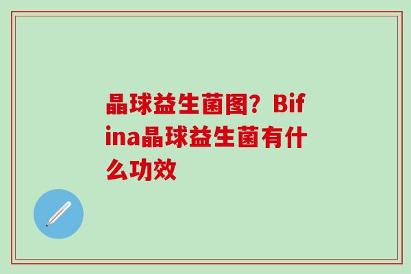 晶球益生菌图？Bifina晶球益生菌有什么功效