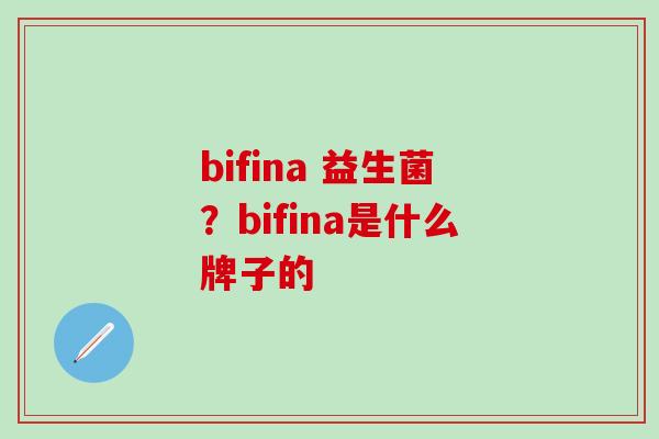 bifina 益生菌？bifina是什么牌子的
