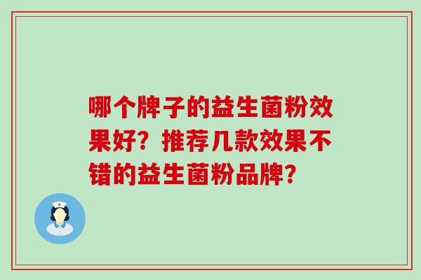 哪个牌子的益生菌粉效果好？推荐几款效果不错的益生菌粉品牌？
