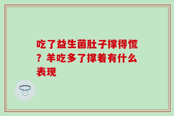 吃了益生菌肚子撑得慌？羊吃多了撑着有什么表现