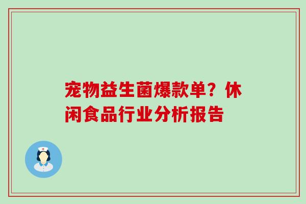 宠物益生菌爆款单？休闲食品行业分析报告