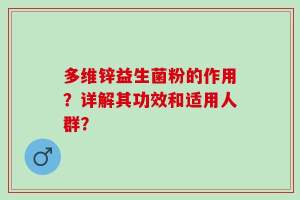 多维锌益生菌粉的作用？详解其功效和适用人群？