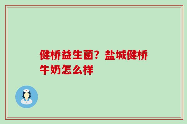 健桥益生菌？盐城健桥牛奶怎么样