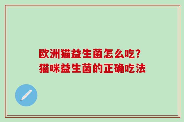 欧洲猫益生菌怎么吃？猫咪益生菌的正确吃法