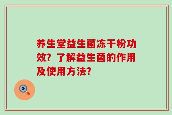 养生堂益生菌冻干粉功效？了解益生菌的作用及使用方法？