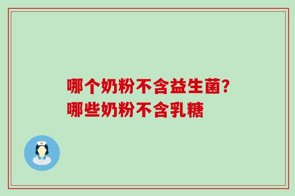 哪个奶粉不含益生菌？哪些奶粉不含乳糖