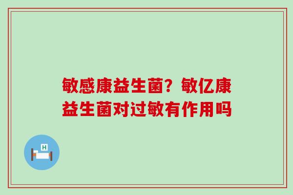 敏感康益生菌？敏亿康益生菌对有作用吗