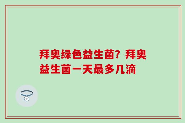 拜奥绿色益生菌？拜奥益生菌一天多几滴