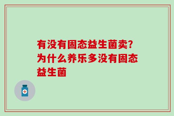 有没有固态益生菌卖？为什么养乐多没有固态益生菌