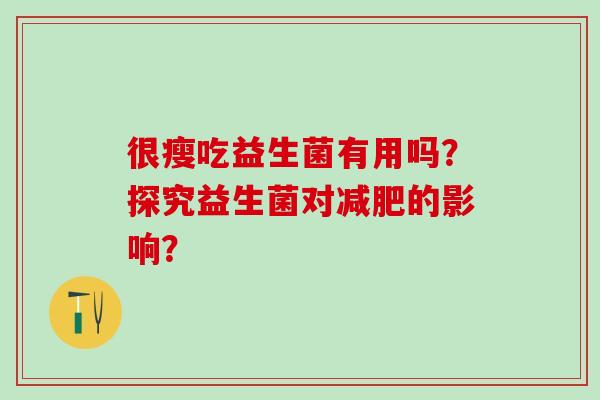 很瘦吃益生菌有用吗？探究益生菌对的影响？