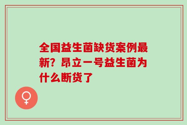 全国益生菌缺货案例新？昂立一号益生菌为什么断货了