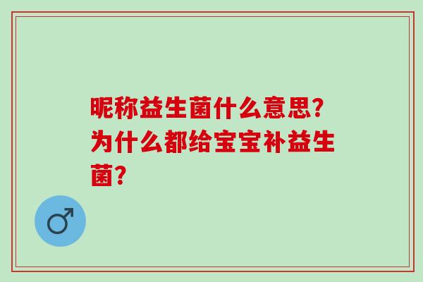 昵称益生菌什么意思？为什么都给宝宝补益生菌？
