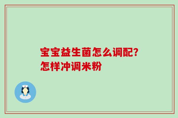 宝宝益生菌怎么调配？怎样冲调米粉