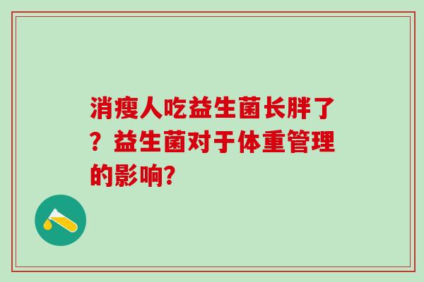 消瘦人吃益生菌长胖了？益生菌对于体重管理的影响？
