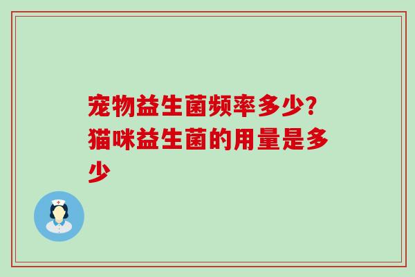 宠物益生菌频率多少？猫咪益生菌的用量是多少