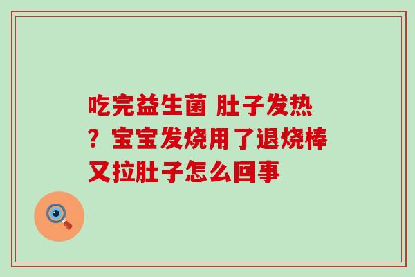 吃完益生菌 肚子发热？宝宝发烧用了退烧棒又拉肚子怎么回事