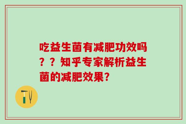 吃益生菌有功效吗？？知乎专家解析益生菌的效果？