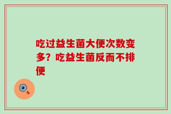 吃过益生菌大便次数变多？吃益生菌反而不排便