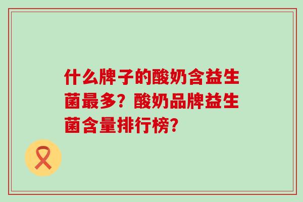 什么牌子的酸奶含益生菌多？酸奶品牌益生菌含量排行榜？