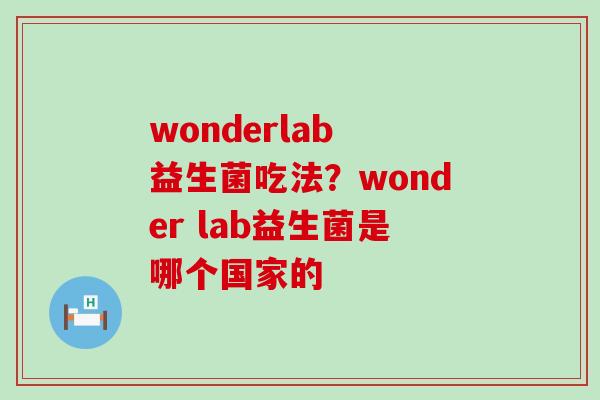 wonderlab 益生菌吃法？wonder lab益生菌是哪个国家的