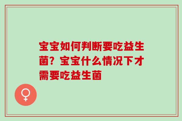 宝宝如何判断要吃益生菌？宝宝什么情况下才需要吃益生菌
