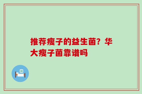 推荐瘦子的益生菌？华大瘦子菌靠谱吗