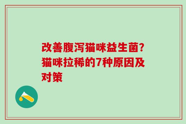 改善猫咪益生菌？猫咪拉稀的7种原因及对策