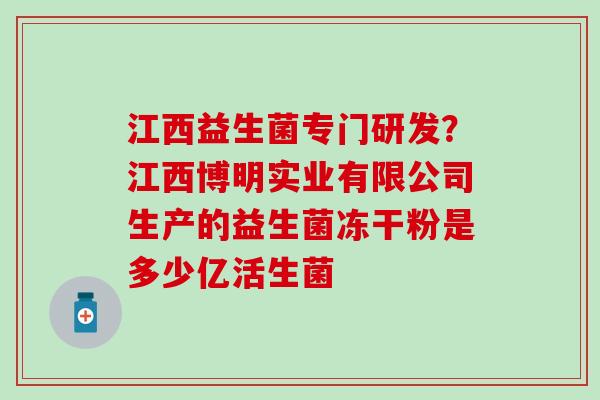 江西益生菌专门研发？江西博明实业有限公司生产的益生菌冻干粉是多少亿活生菌