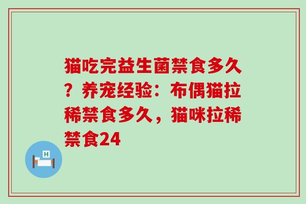 猫吃完益生菌禁食多久？养宠经验：布偶猫拉稀禁食多久，猫咪拉稀禁食24