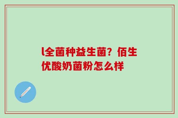 l全菌种益生菌？佰生优酸奶菌粉怎么样