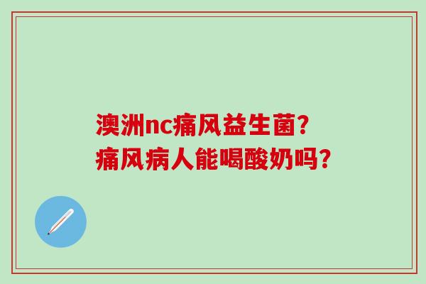 澳洲nc益生菌？人能喝酸奶吗？