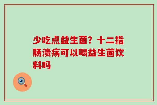 少吃点益生菌？可以喝益生菌饮料吗