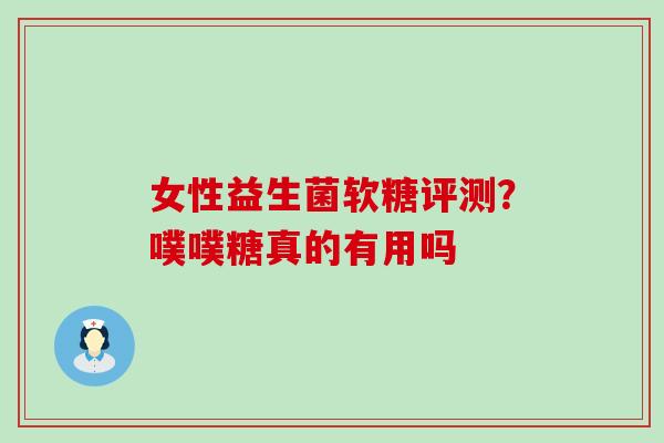 女性益生菌软糖评测？噗噗糖真的有用吗