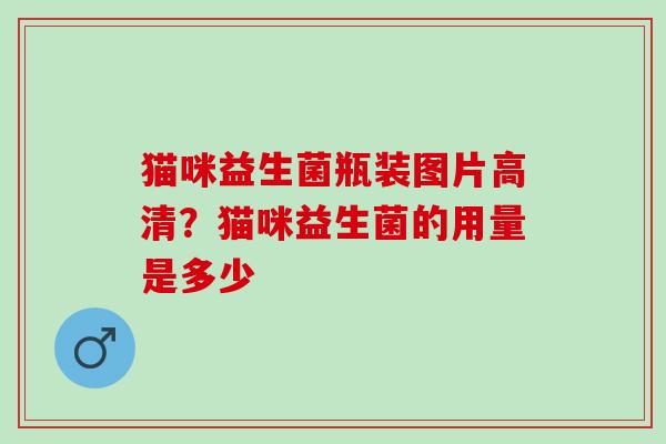 猫咪益生菌瓶装图片高清？猫咪益生菌的用量是多少