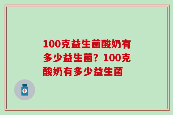 100克益生菌酸奶有多少益生菌？100克酸奶有多少益生菌