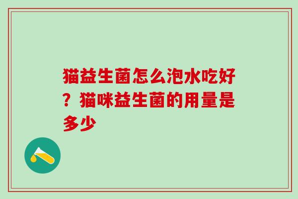 猫益生菌怎么泡水吃好？猫咪益生菌的用量是多少