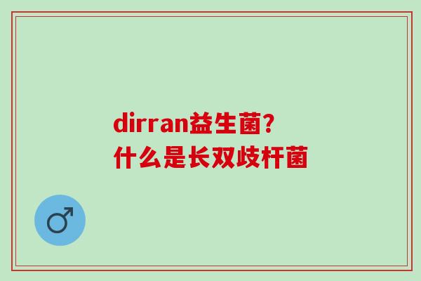 dirran益生菌？什么是长双歧杆菌